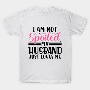 I Am Not Spoiled My Husband Just Loves Me T-Shirt